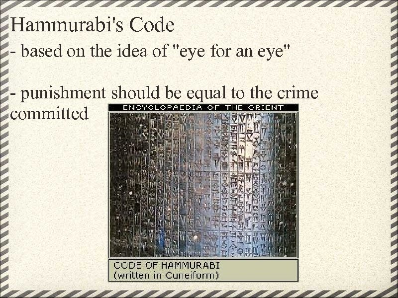 Hammurabi's Code - based on the idea of "eye for an eye" - punishment