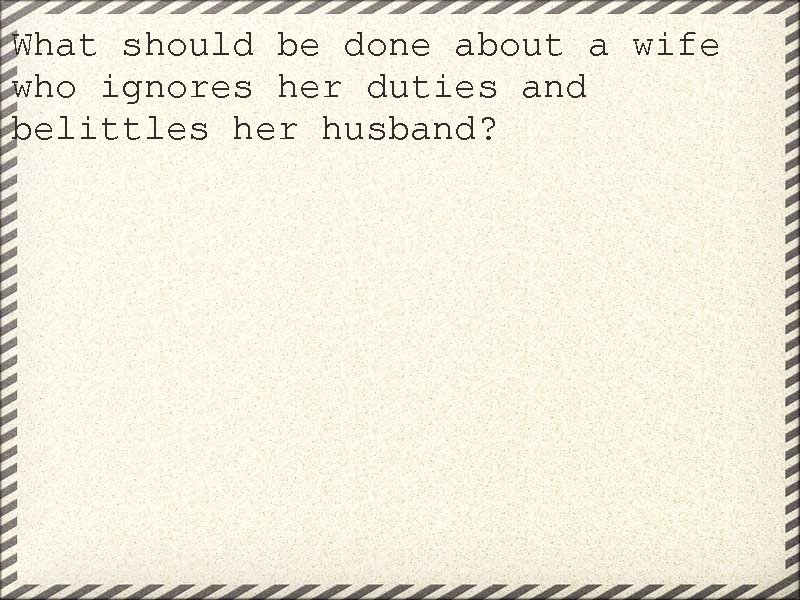 What should be done about a wife who ignores her duties and belittles her