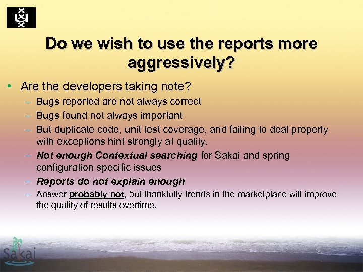 Do we wish to use the reports more aggressively? • Are the developers taking