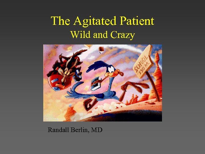 The Agitated Patient Wild and Crazy Randall Berlin, MD 