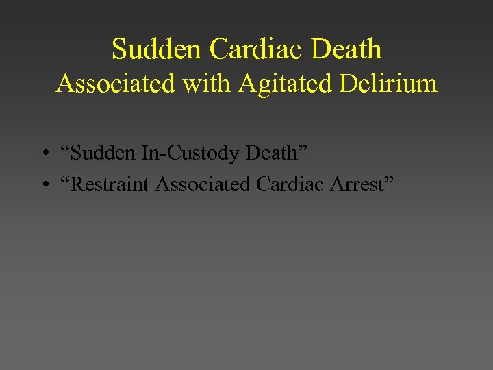 Sudden Cardiac Death Associated with Agitated Delirium • “Sudden In-Custody Death” • “Restraint Associated