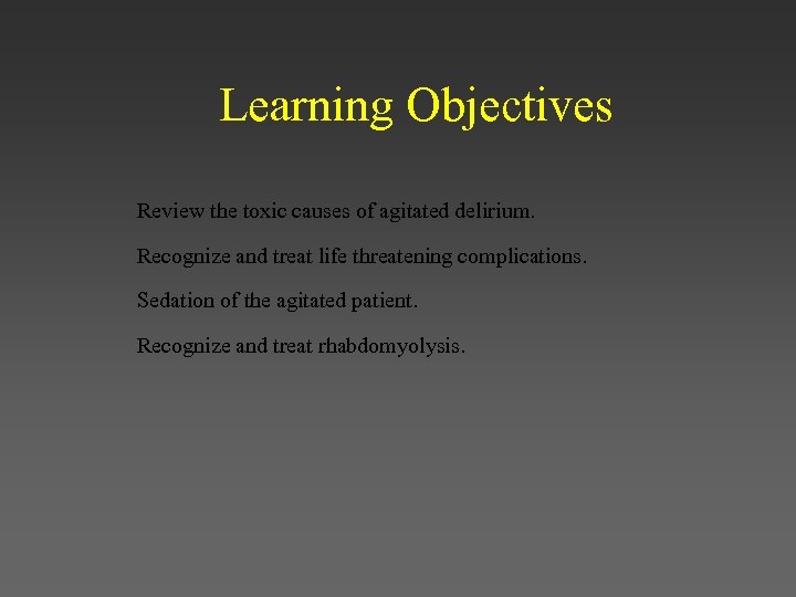 Learning Objectives Review the toxic causes of agitated delirium. Recognize and treat life threatening