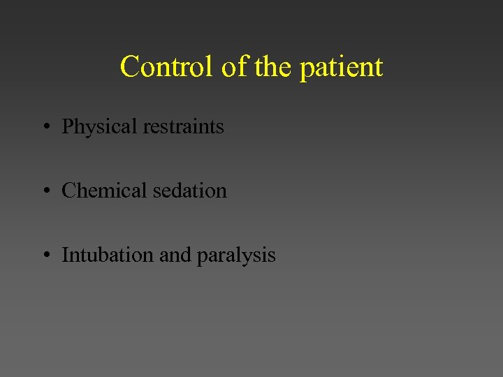 Control of the patient • Physical restraints • Chemical sedation • Intubation and paralysis