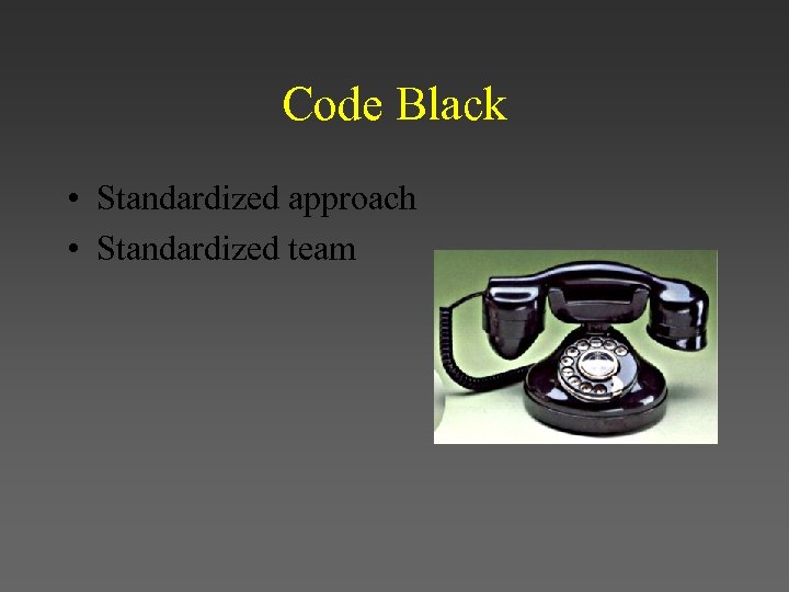 Code Black • Standardized approach • Standardized team 