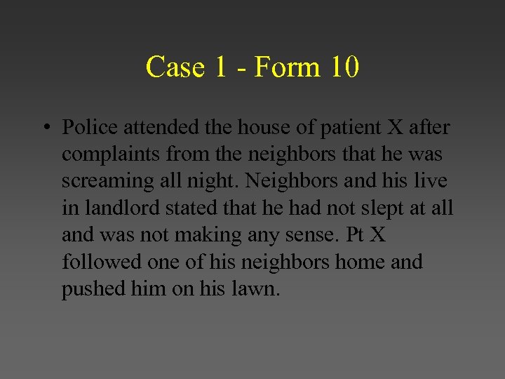 Case 1 - Form 10 • Police attended the house of patient X after