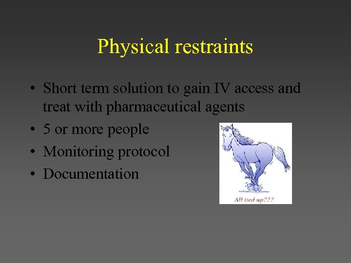 Physical restraints • Short term solution to gain IV access and treat with pharmaceutical