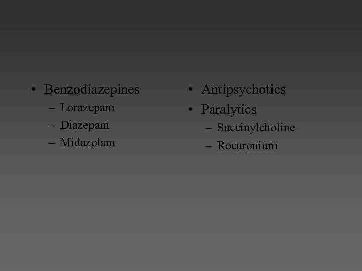  • Benzodiazepines – Lorazepam – Diazepam – Midazolam • Antipsychotics • Paralytics –