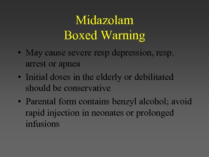 Midazolam Boxed Warning • May cause severe resp depression, resp. arrest or apnea •