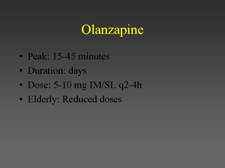 Olanzapine • • Peak: 15 -45 minutes Duration: days Dose: 5 -10 mg IM/SL