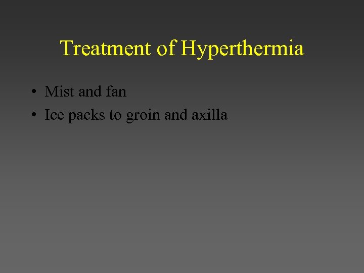 Treatment of Hyperthermia • Mist and fan • Ice packs to groin and axilla