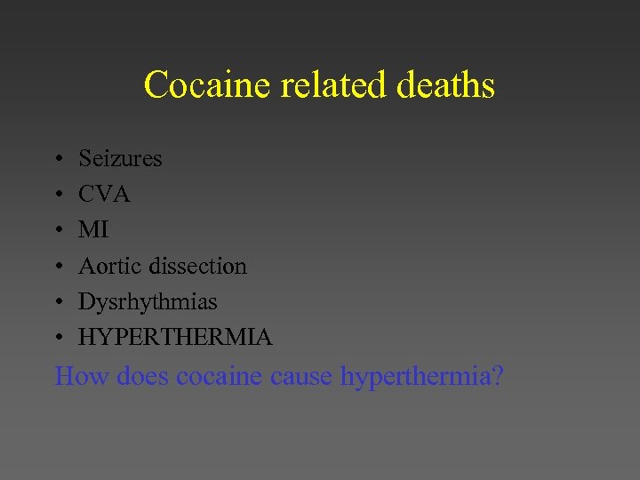 Cocaine related deaths • • • Seizures CVA MI Aortic dissection Dysrhythmias HYPERTHERMIA How