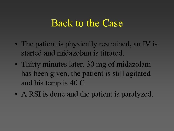 Back to the Case • The patient is physically restrained, an IV is started