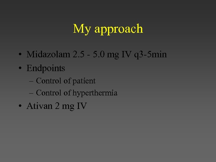 My approach • Midazolam 2. 5 - 5. 0 mg IV q 3 -5