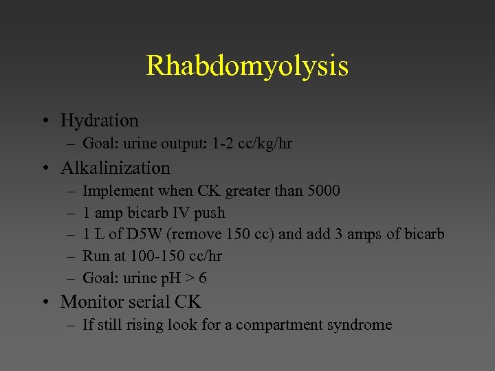 Rhabdomyolysis • Hydration – Goal: urine output: 1 -2 cc/kg/hr • Alkalinization – –