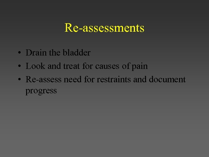 Re-assessments • Drain the bladder • Look and treat for causes of pain •