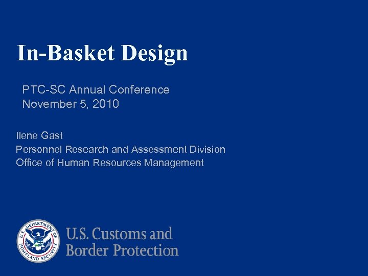 In-Basket Design PTC-SC Annual Conference November 5, 2010 Ilene Gast Personnel Research and Assessment