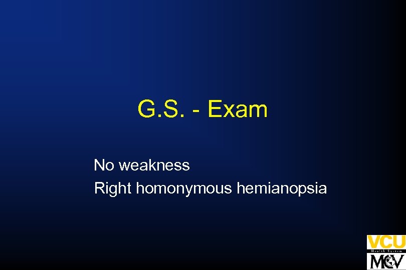 G. S. - Exam No weakness Right homonymous hemianopsia 