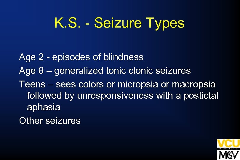 K. S. - Seizure Types Age 2 - episodes of blindness Age 8 –