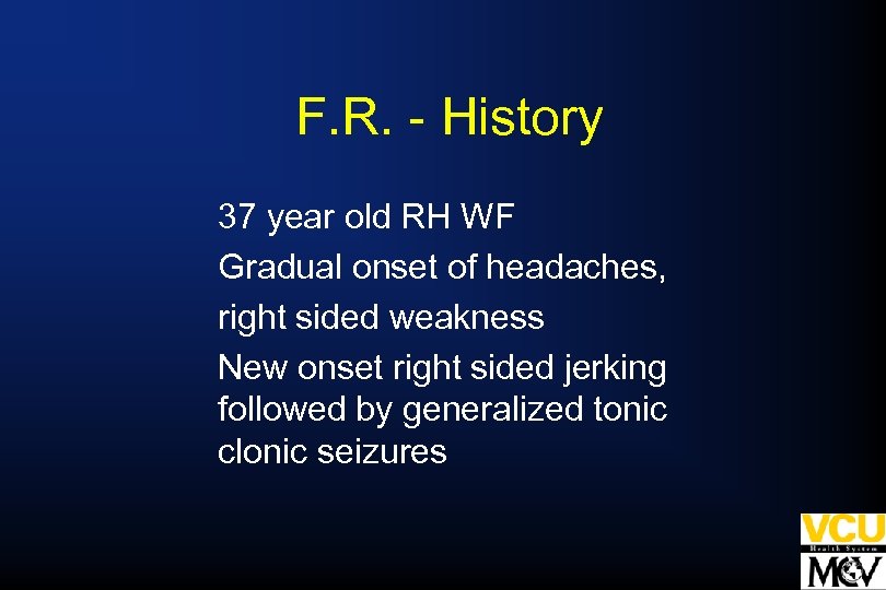 F. R. - History 37 year old RH WF Gradual onset of headaches, right