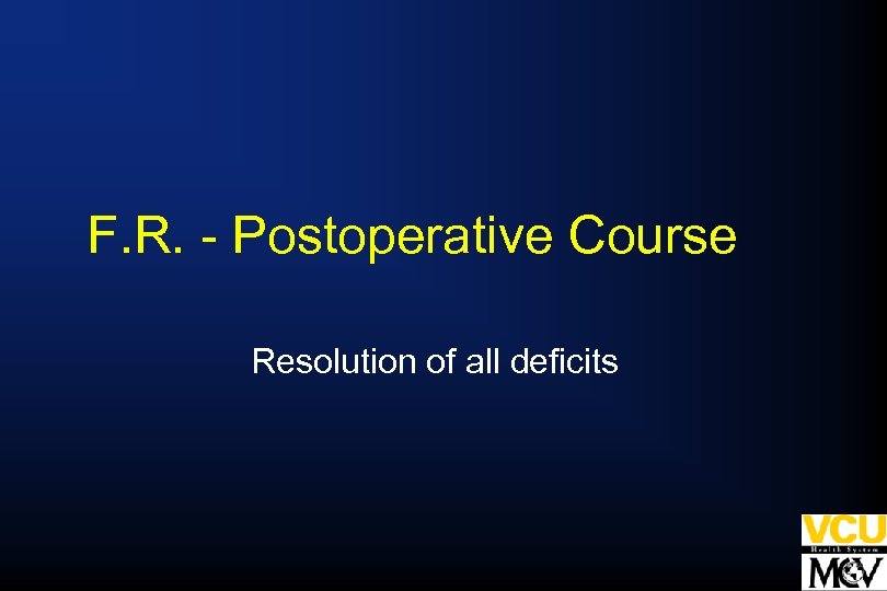 F. R. - Postoperative Course Resolution of all deficits 