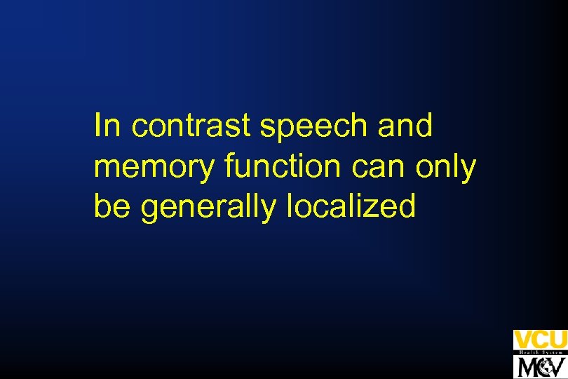 In contrast speech and memory function can only be generally localized 