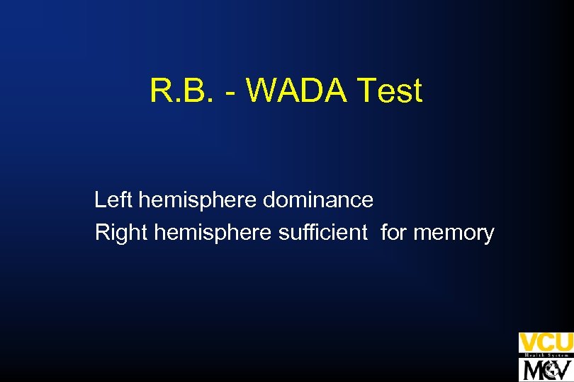 R. B. - WADA Test Left hemisphere dominance Right hemisphere sufficient for memory 