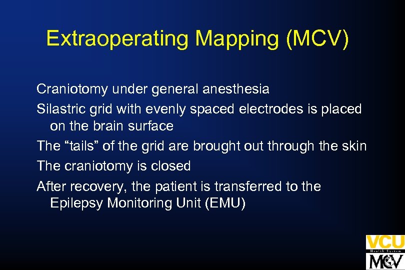 Extraoperating Mapping (MCV) Craniotomy under general anesthesia Silastric grid with evenly spaced electrodes is