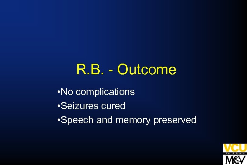 R. B. - Outcome • No complications • Seizures cured • Speech and memory
