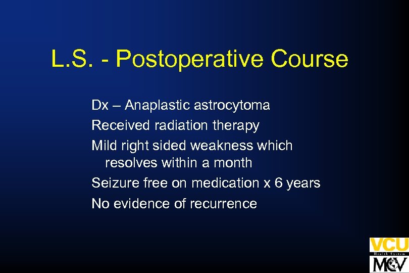 L. S. - Postoperative Course Dx – Anaplastic astrocytoma Received radiation therapy Mild right
