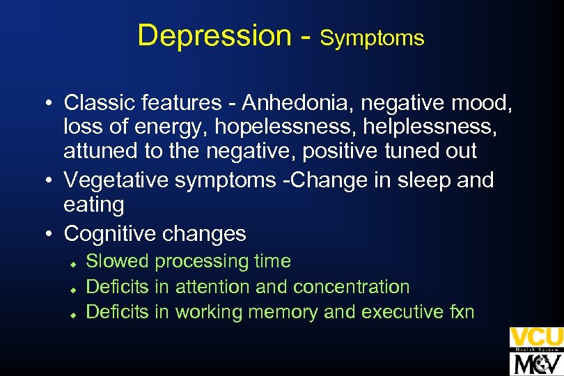 Depression - Symptoms • Classic features - Anhedonia, negative mood, loss of energy, hopelessness,