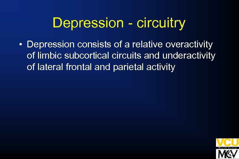 Depression - circuitry • Depression consists of a relative overactivity of limbic subcortical circuits
