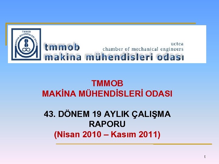 TMMOB MAKİNA MÜHENDİSLERİ ODASI 43. DÖNEM 19 AYLIK ÇALIŞMA RAPORU (Nisan 2010 – Kasım