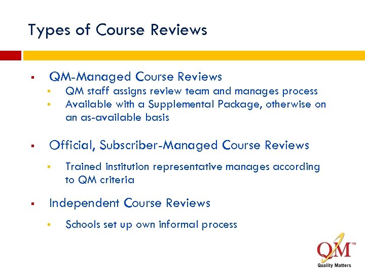 Types of Course Reviews § QM-Managed Course Reviews § § § Official, Subscriber-Managed Course