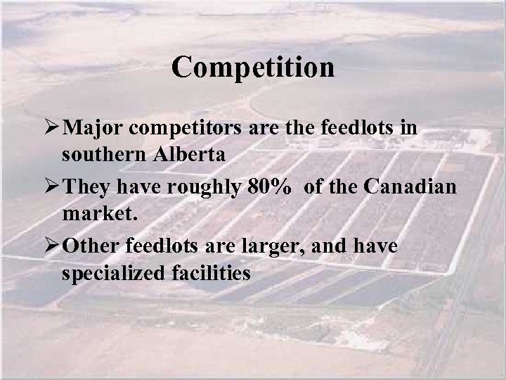 Competition Ø Major competitors are the feedlots in southern Alberta Ø They have roughly