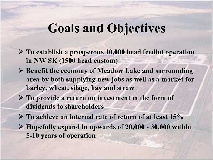 Goals and Objectives Ø To establish a prosperous 10, 000 head feedlot operation in