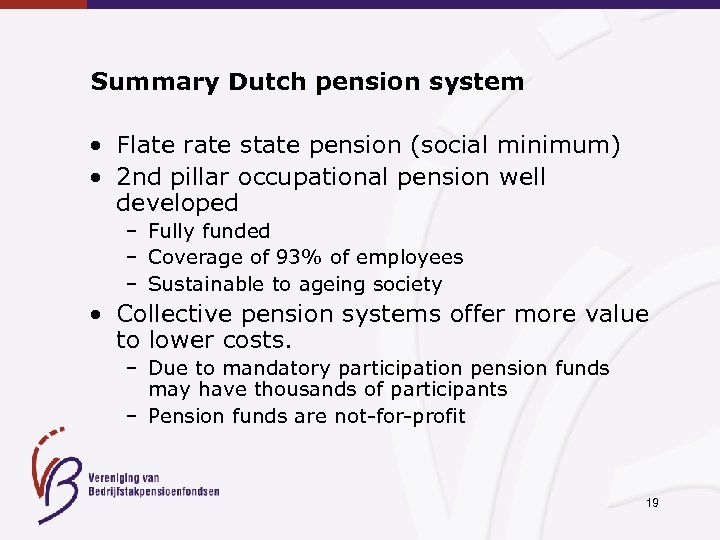 Summary Dutch pension system • Flate rate state pension (social minimum) • 2 nd