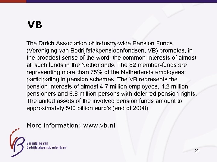 VB The Dutch Association of Industry-wide Pension Funds (Vereniging van Bedrijfstakpensioenfondsen, VB) promotes, in