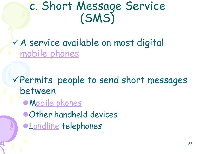 c. Short Message Service (SMS) ü A service available on most digital mobile phones