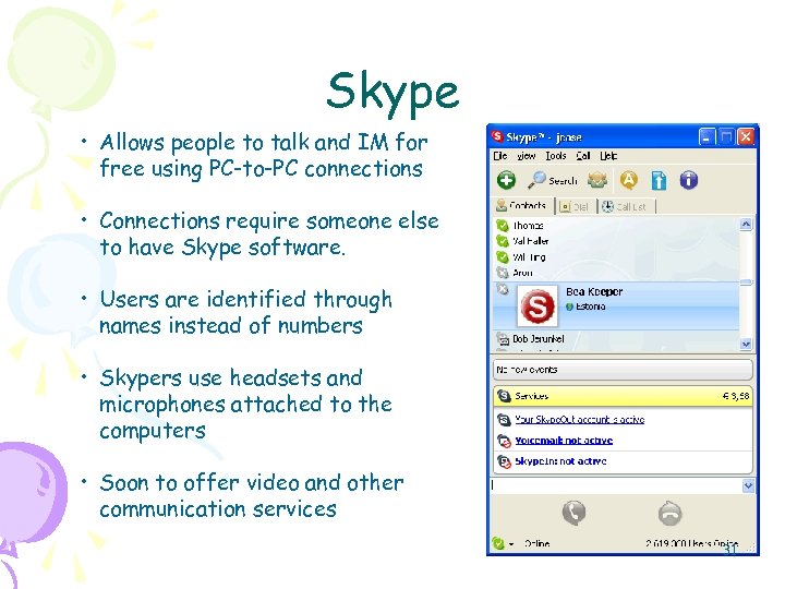 Skype • Allows people to talk and IM for free using PC-to-PC connections •
