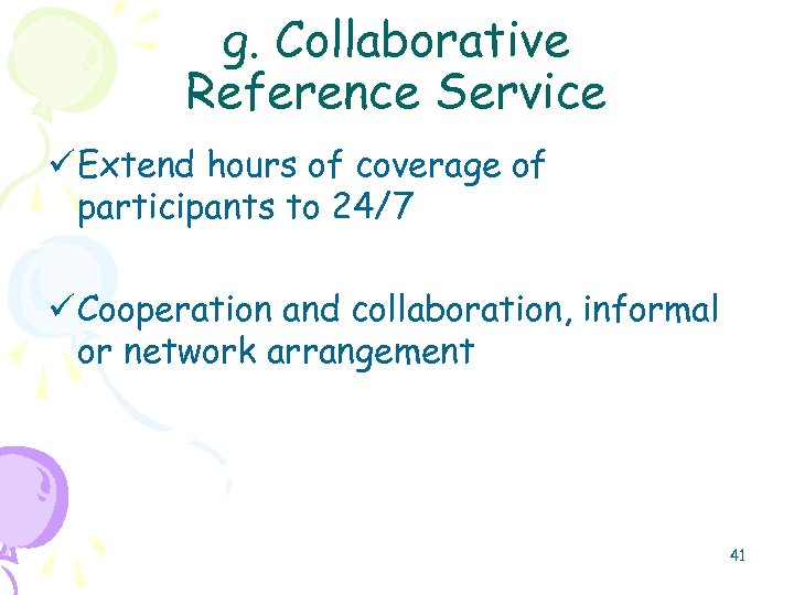 g. Collaborative Reference Service ü Extend hours of coverage of participants to 24/7 ü