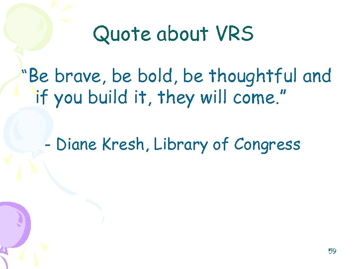 Quote about VRS “Be brave, be bold, be thoughtful and if you build it,