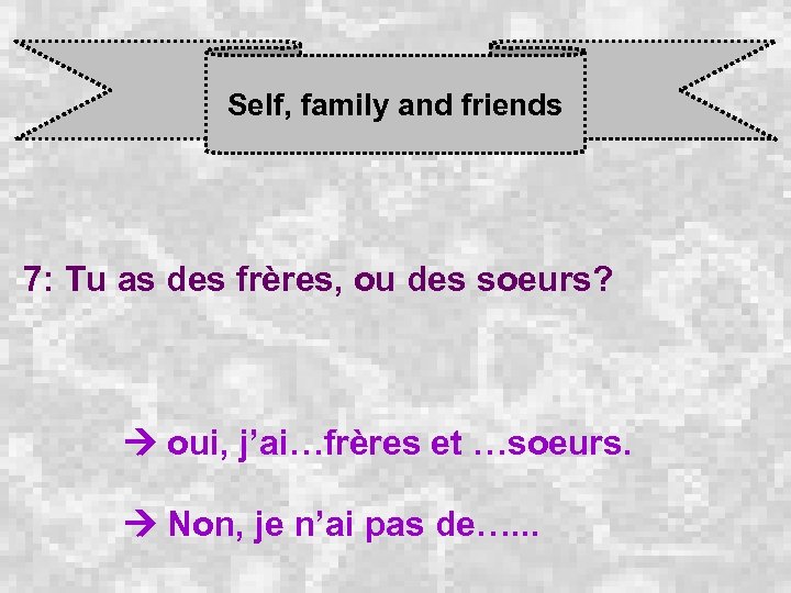 Self, family and friends 7: Tu as des frères, ou des soeurs? oui, j’ai…frères