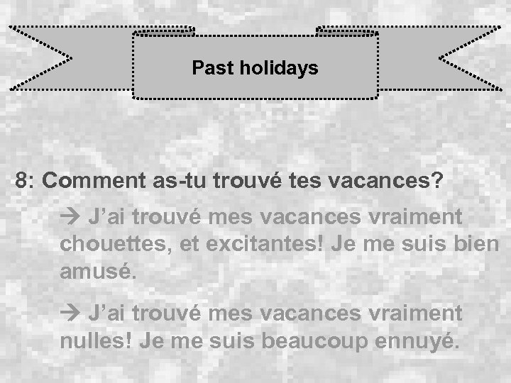 Past holidays 8: Comment as-tu trouvé tes vacances? J’ai trouvé mes vacances vraiment chouettes,