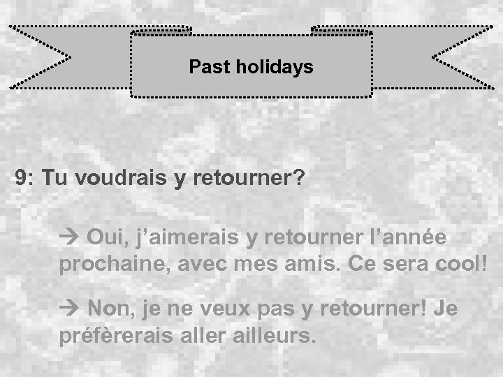 Past holidays 9: Tu voudrais y retourner? Oui, j’aimerais y retourner l’année prochaine, avec