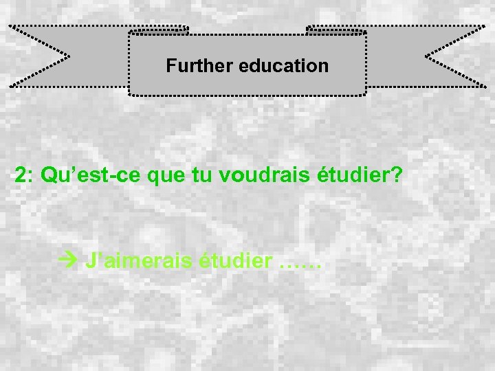 Further education 2: Qu’est-ce que tu voudrais étudier? J’aimerais étudier …… 