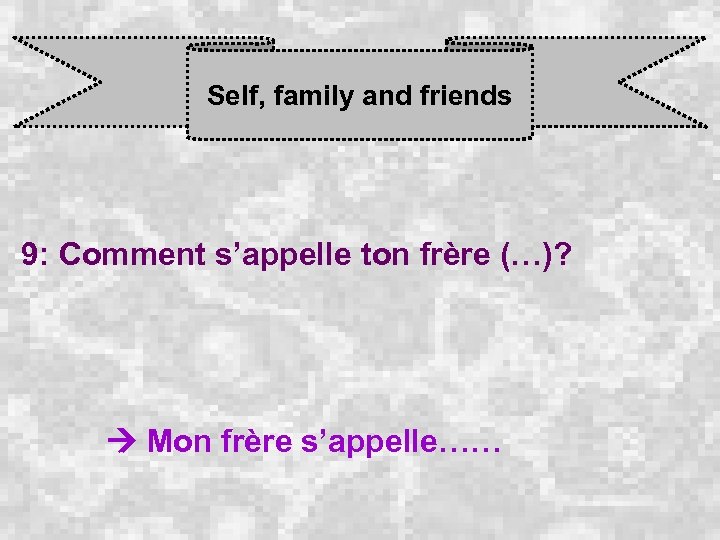Self, family and friends 9: Comment s’appelle ton frère (…)? Mon frère s’appelle…… 