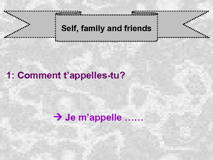 Self, family and friends 1: Comment t’appelles-tu? Je m’appelle …… 