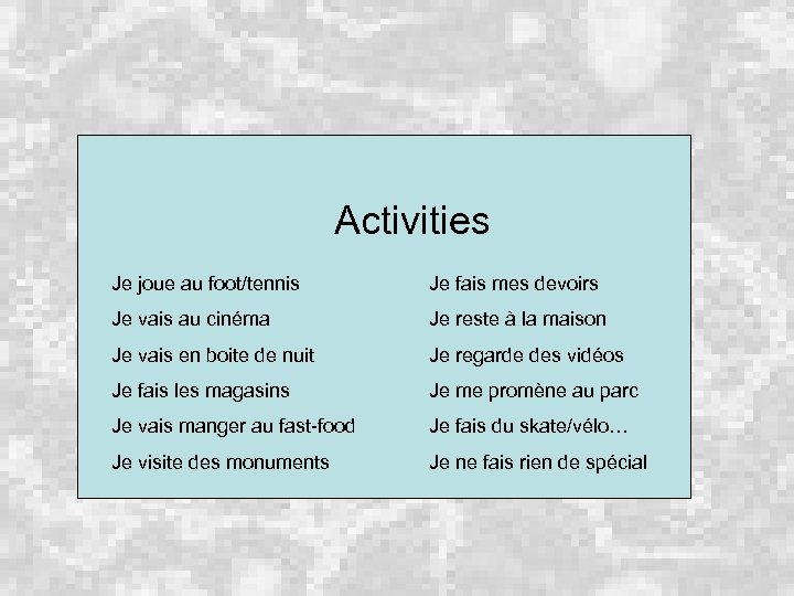 Activities Je joue au foot/tennis Je fais mes devoirs Je vais au cinéma Je