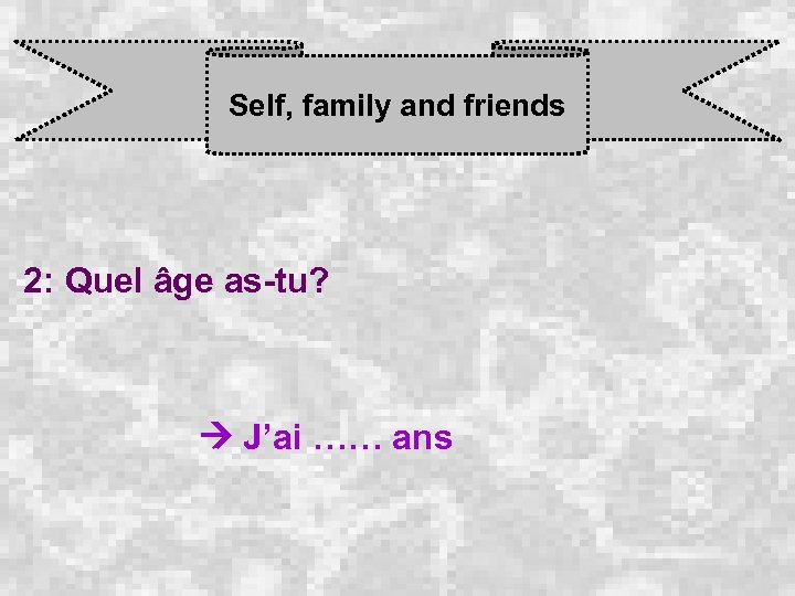 Self, family and friends 2: Quel âge as-tu? J’ai …… ans 
