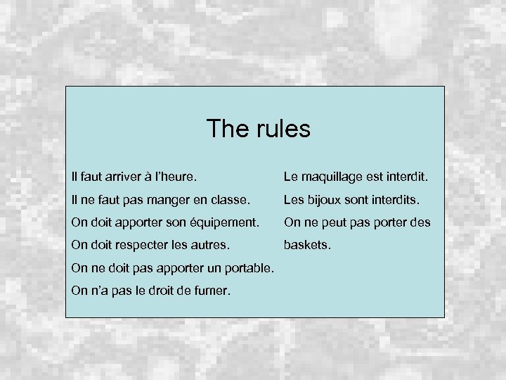 The rules Il faut arriver à l’heure. Le maquillage est interdit. Il ne faut